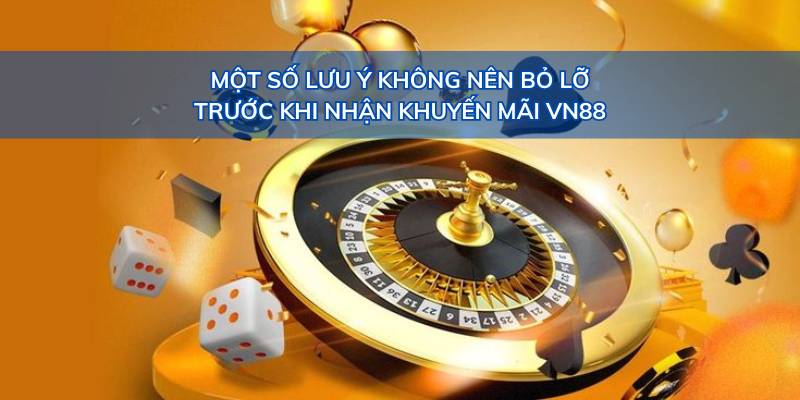 Một số lưu ý không nên bỏ lỡ trước khi nhận khuyến mãi VN88.